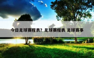 今日足球赛程表？足球赛程表 足球赛事