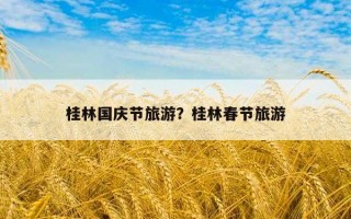 桂林国庆节旅游？桂林春节旅游