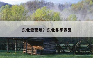 东北露营地？东北冬季露营
